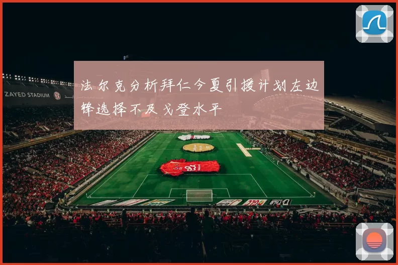 法尔克分析拜仁今夏引援计划左边锋选择不及戈登水平