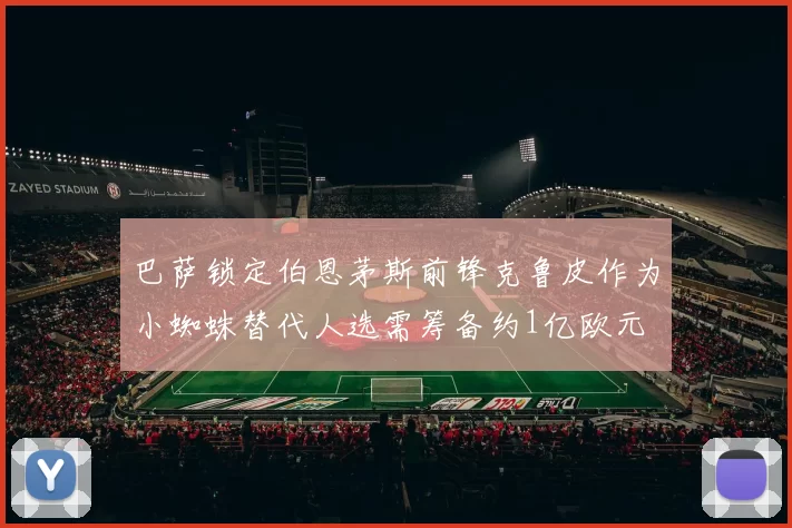 巴萨锁定伯恩茅斯前锋克鲁皮作为小蜘蛛替代人选需筹备约1亿欧元
