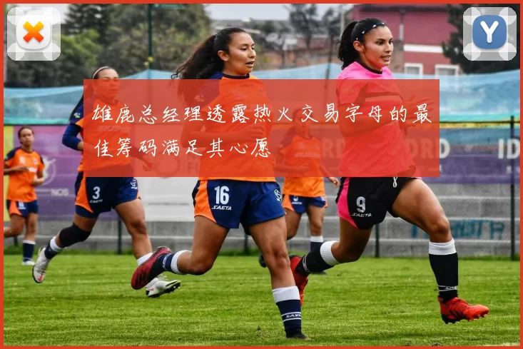 雄鹿总经理透露热火交易字母的最佳筹码满足其心愿