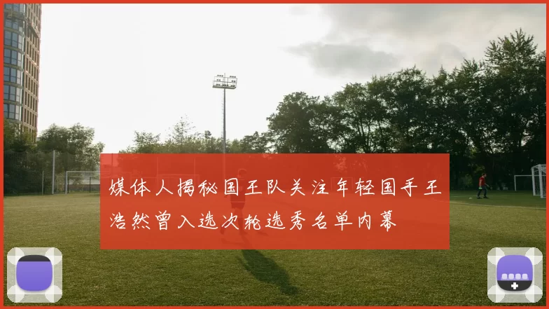 媒体人揭秘国王队关注年轻国手王浩然曾入选次轮选秀名单内幕