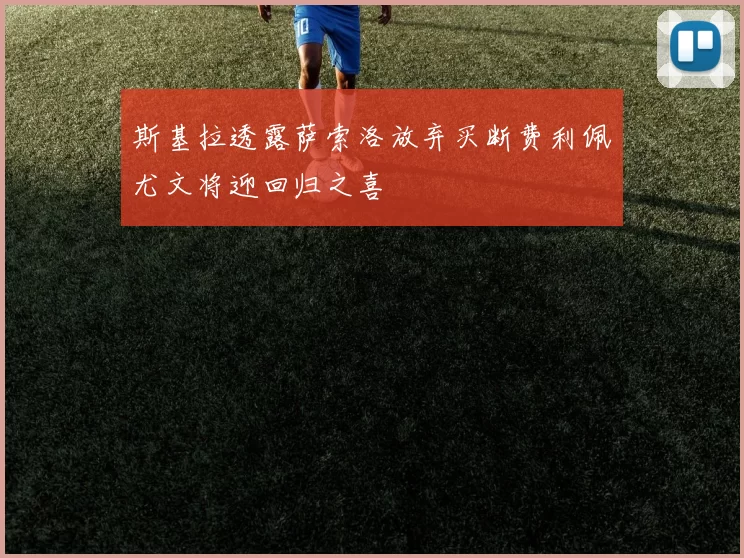 斯基拉透露萨索洛放弃买断费利佩尤文将迎回归之喜