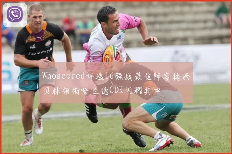 Whoscored评选16强战最佳阵容梅西贝林领衔哈兰德CDK闪耀其中